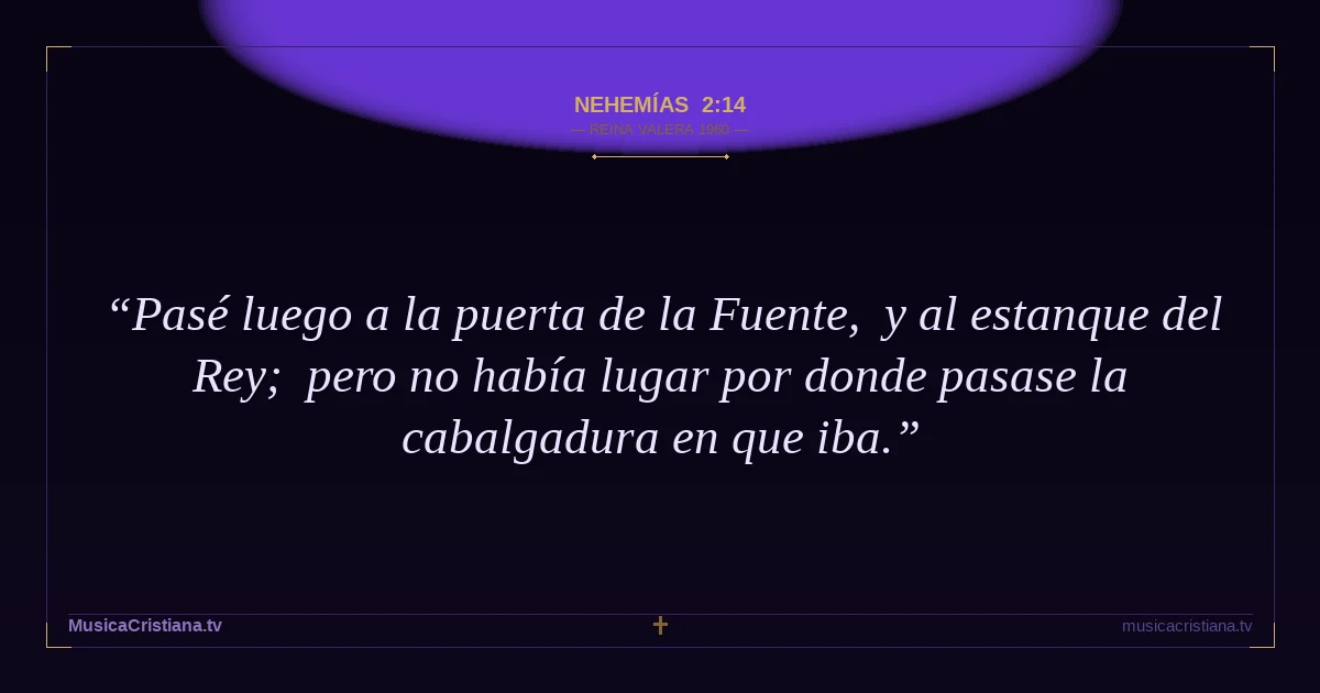 Nehemías 2:14 — Biblia Reina Valera 1960 — MusicaCristiana.tv