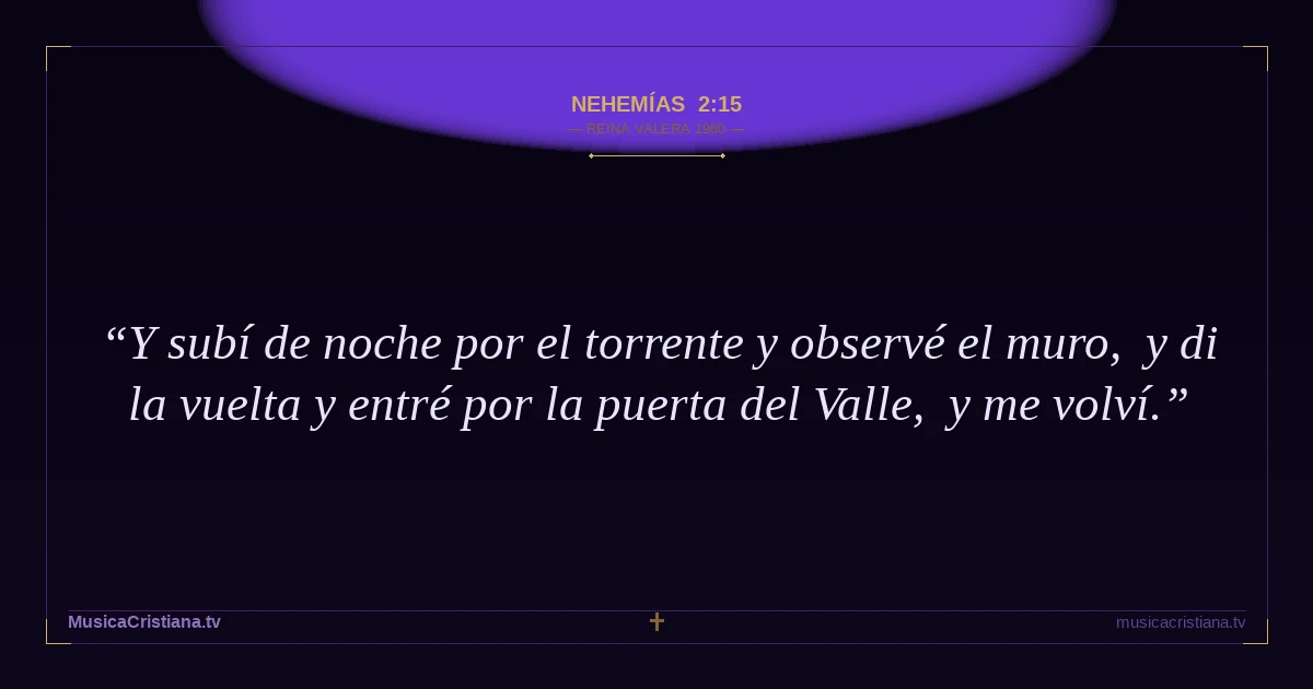 Nehemías 2:15 — Biblia Reina Valera 1960 — MusicaCristiana.tv