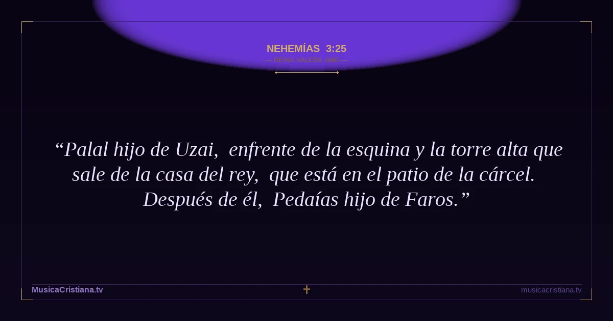 Nehemías 3:25 — Biblia Reina Valera 1960 — MusicaCristiana.tv