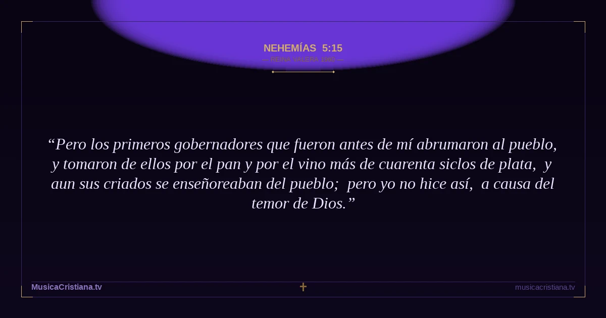 Nehemías 5:15 — Biblia Reina Valera 1960 — MusicaCristiana.tv
