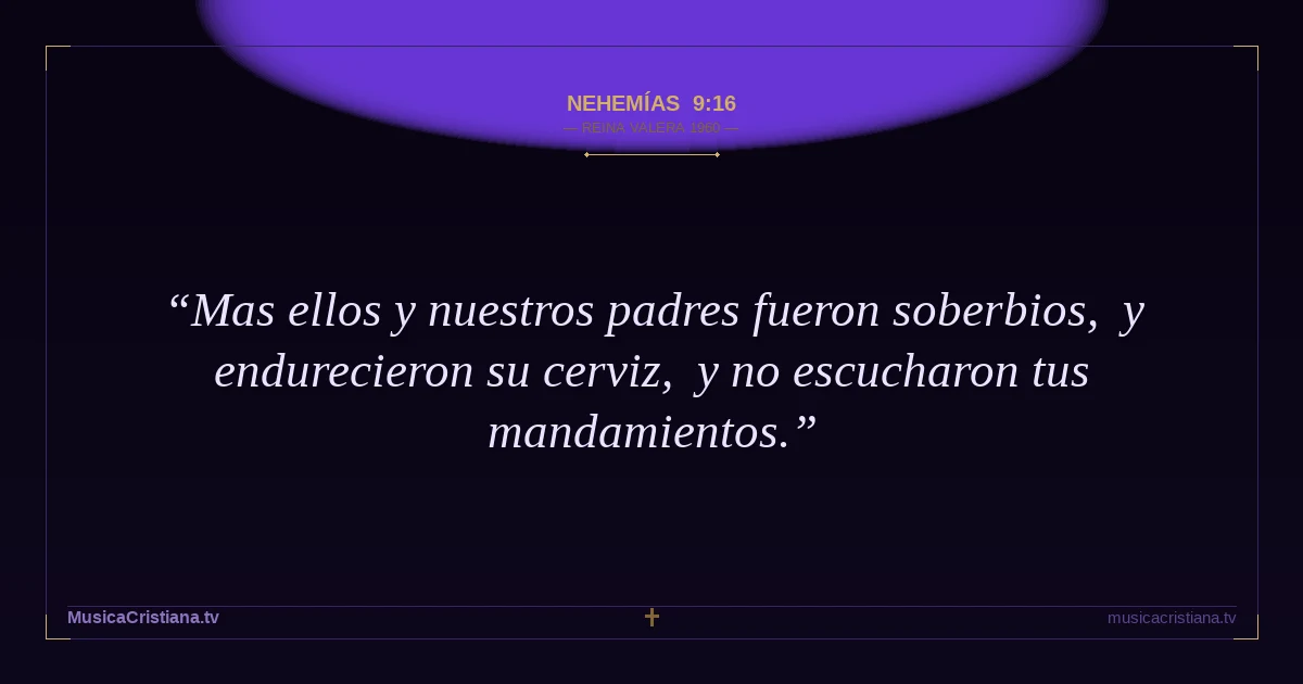 Nehemías 9:16 — Biblia Reina Valera 1960 — MusicaCristiana.tv