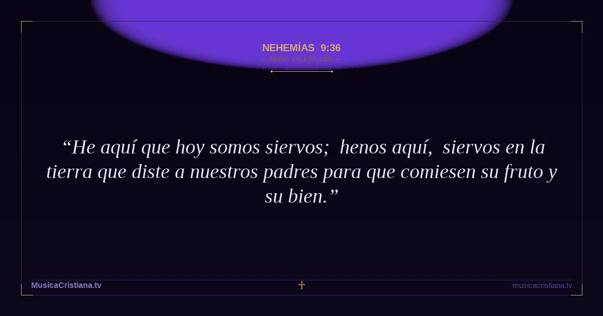 Nehemías 9:36 — Biblia Reina Valera 1960 — MusicaCristiana.tv