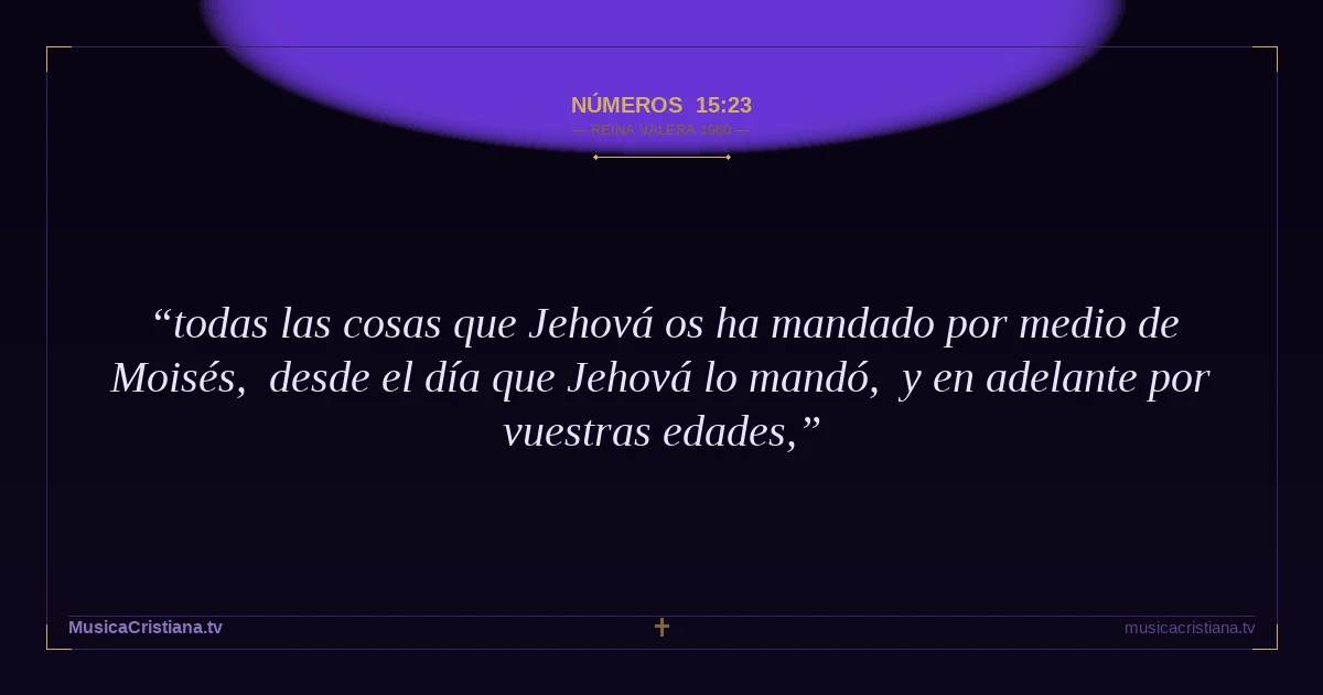 Números 15:23 — Biblia Reina Valera 1960 — MusicaCristiana.tv