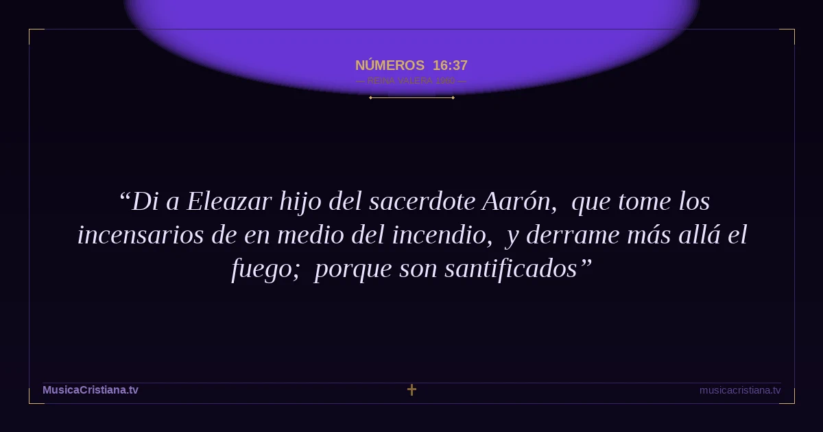 Números 16:37 — Biblia Reina Valera 1960 — MusicaCristiana.tv