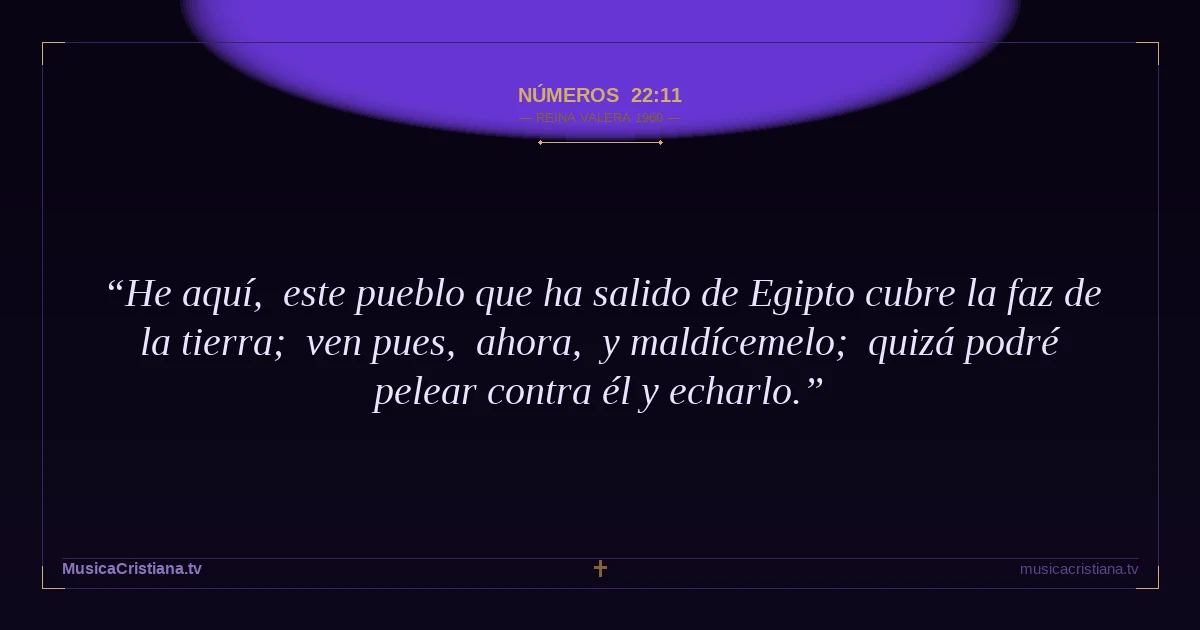 Números 22:11 — Biblia Reina Valera 1960 — MusicaCristiana.tv