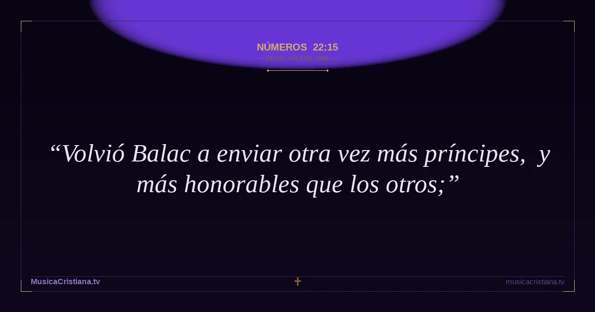 Números 22:15 — Biblia Reina Valera 1960 — MusicaCristiana.tv