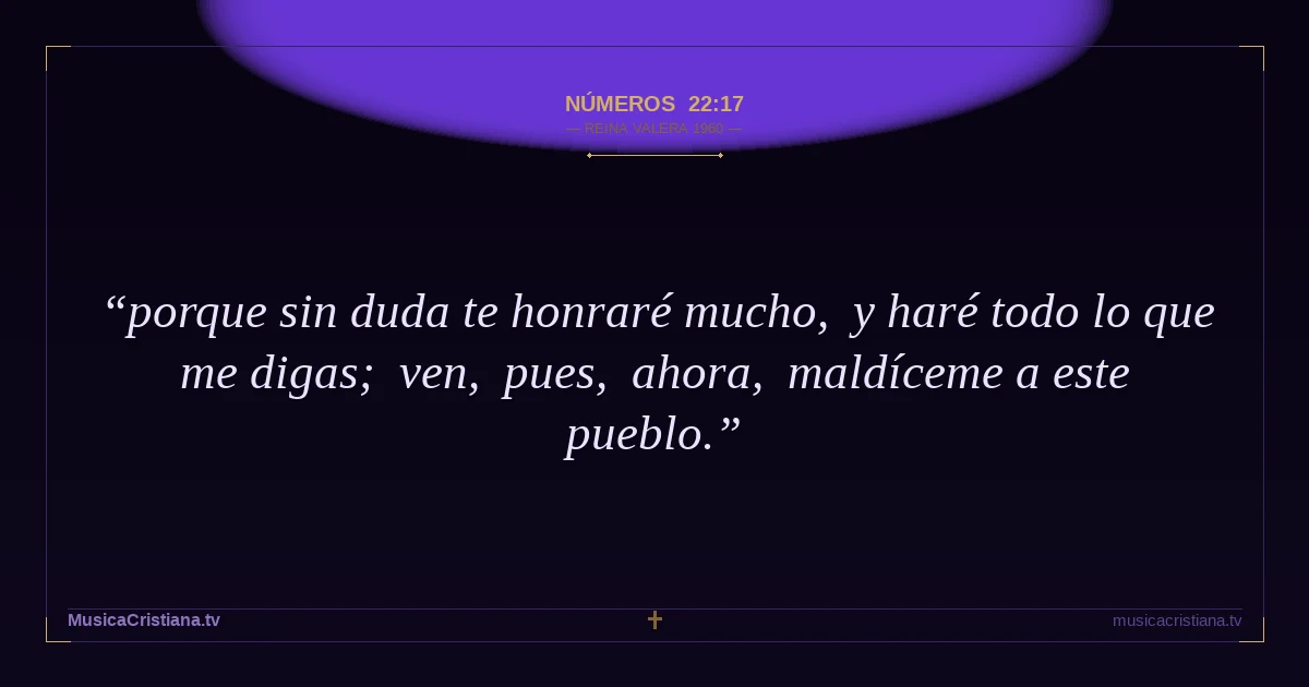 Números 22:17 — Biblia Reina Valera 1960 — MusicaCristiana.tv