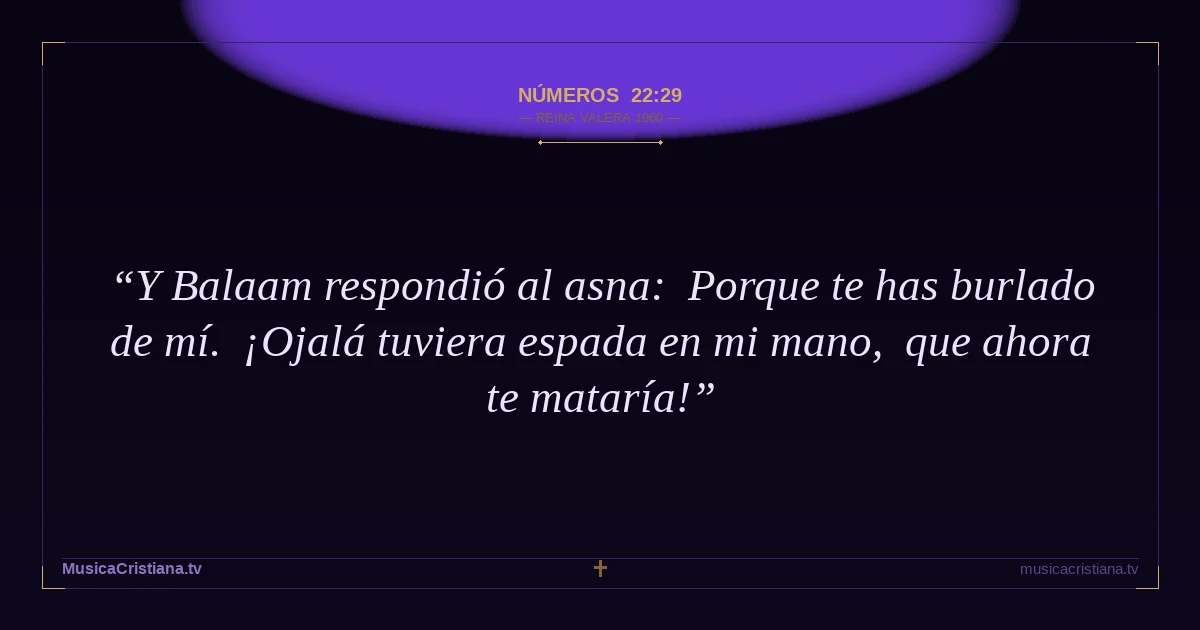 Números 22:29 — Biblia Reina Valera 1960 — MusicaCristiana.tv