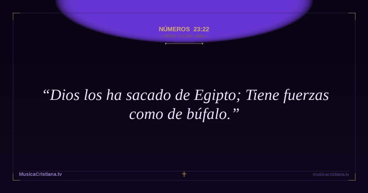 Números 23:22 — Biblia Reina Valera 1960 — MusicaCristiana.tv