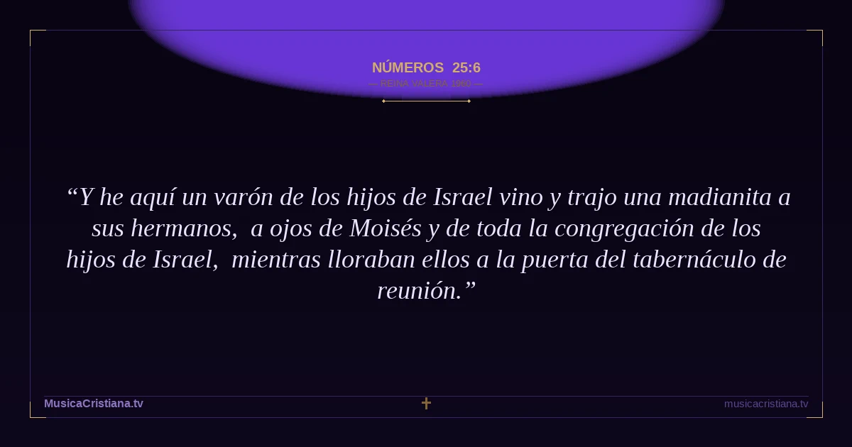 Números 25:6 — Biblia Reina Valera 1960 — MusicaCristiana.tv