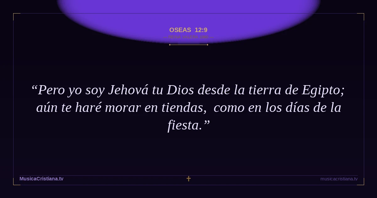 Oseas 12:9 — Biblia Reina Valera 1960 — MusicaCristiana.tv