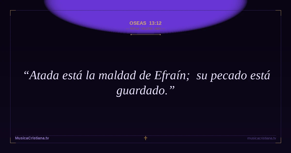 Oseas 13:12 — Biblia Reina Valera 1960 — MusicaCristiana.tv