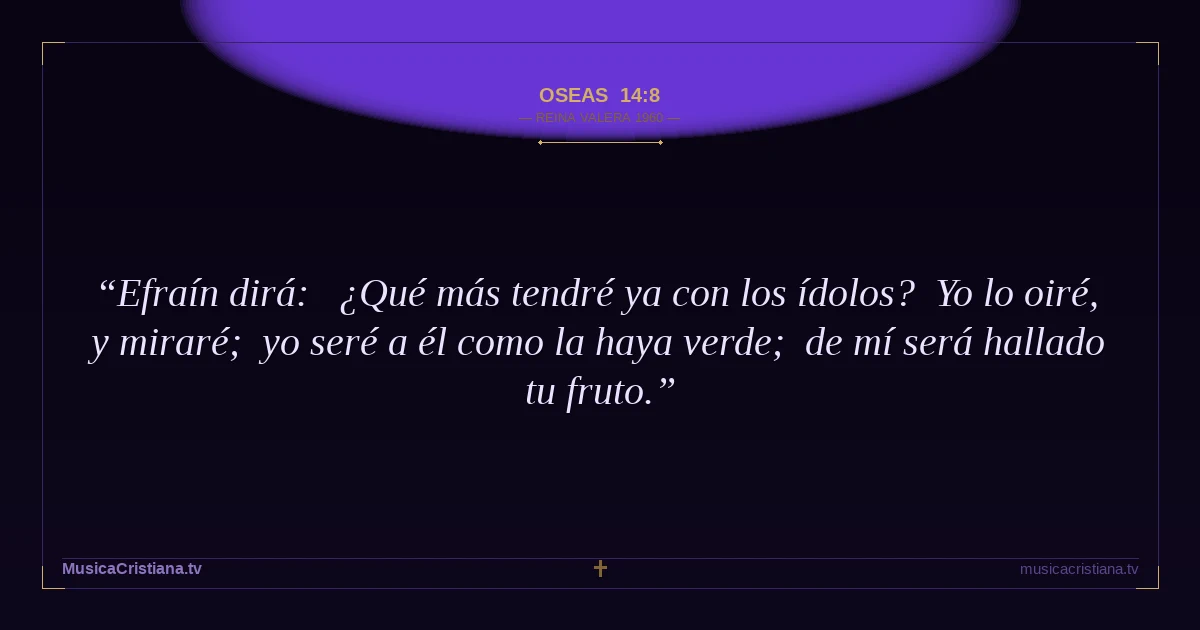 Oseas 14:8 — Biblia Reina Valera 1960 — MusicaCristiana.tv