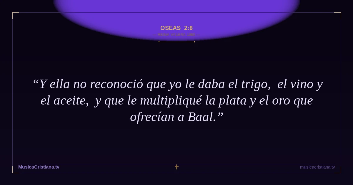 Oseas 2:8 — Biblia Reina Valera 1960 — MusicaCristiana.tv