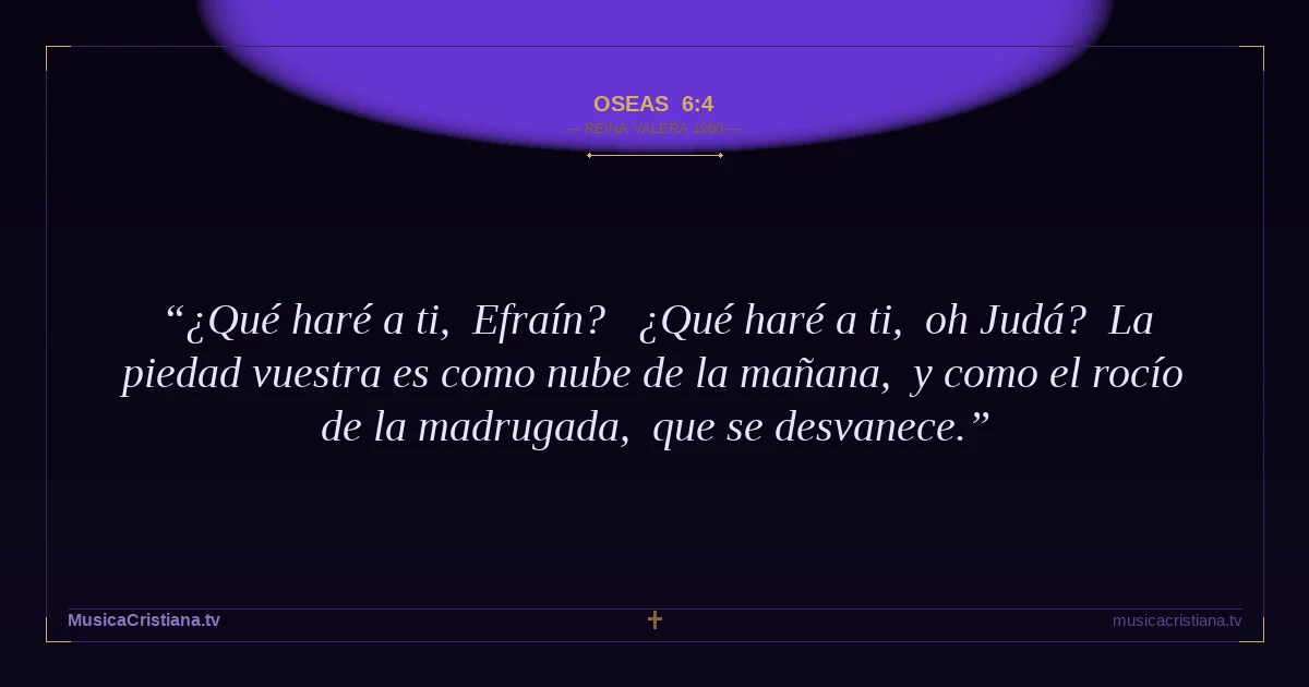 Oseas 6:4 — Biblia Reina Valera 1960 — MusicaCristiana.tv