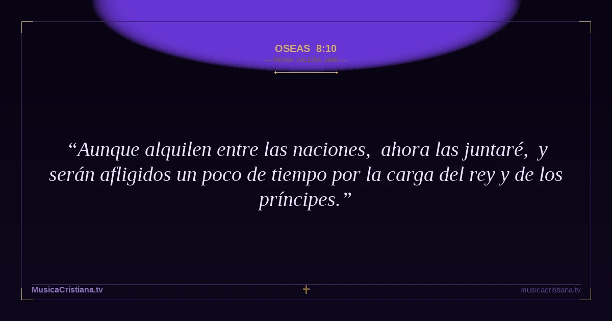 Oseas 8:10 — Biblia Reina Valera 1960 — MusicaCristiana.tv