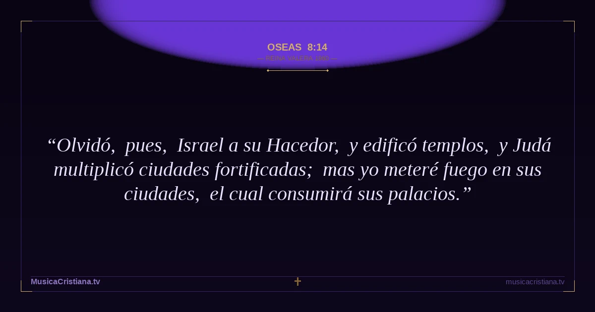 Oseas 8:14 — Biblia Reina Valera 1960 — MusicaCristiana.tv