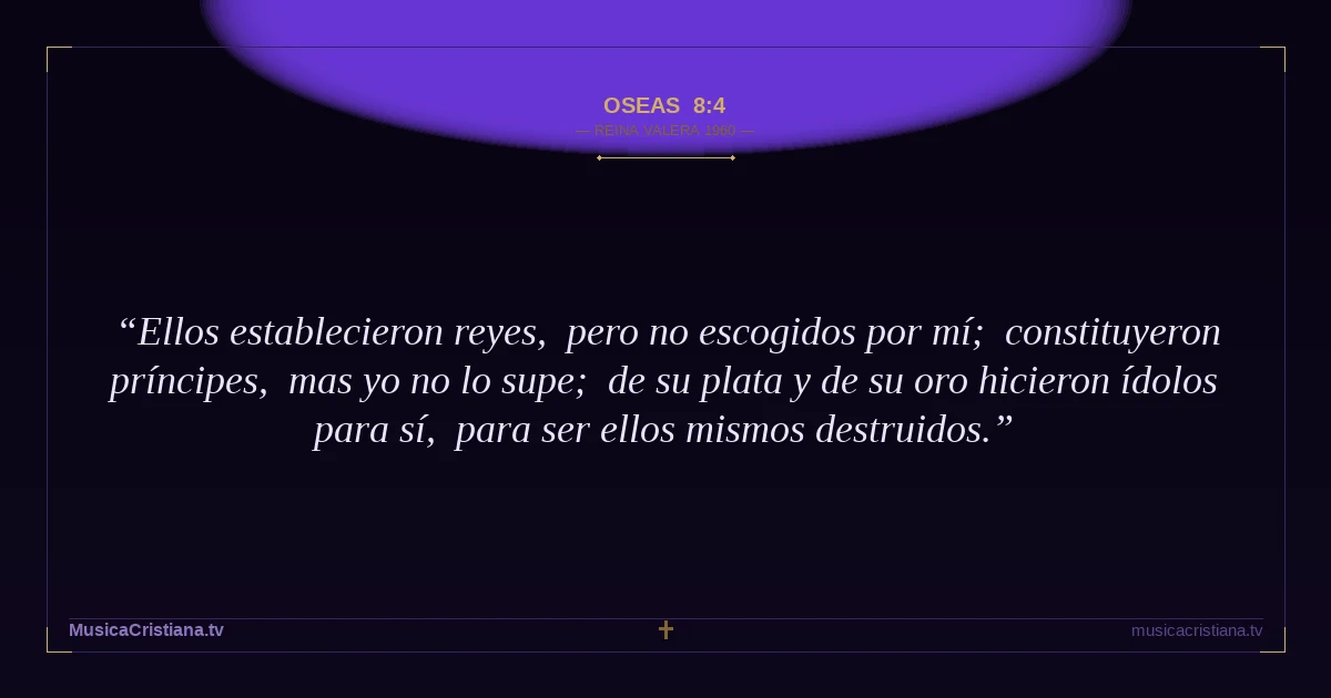 Oseas 8:4 — Biblia Reina Valera 1960 — MusicaCristiana.tv