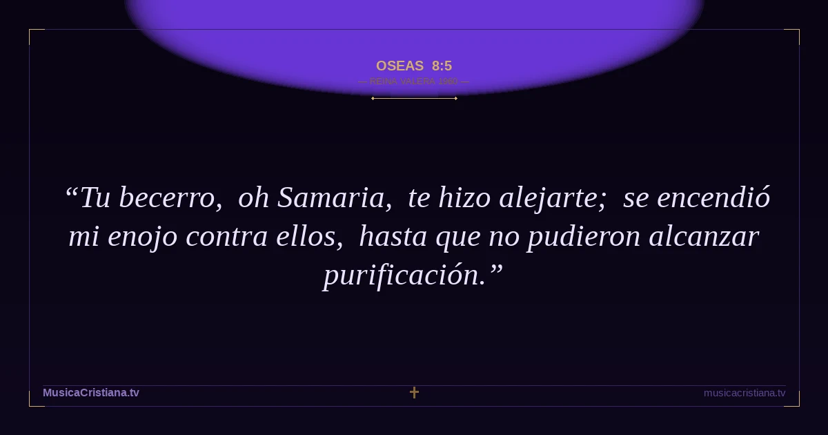 Oseas 8:5 — Biblia Reina Valera 1960 — MusicaCristiana.tv