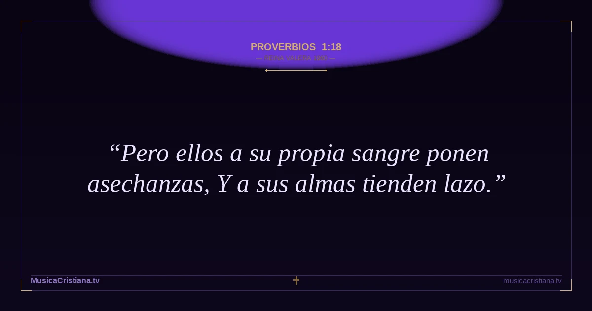 Proverbios 1:18 — Biblia Reina Valera 1960 — MusicaCristiana.tv