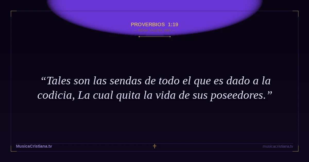 Proverbios 1:19 — Biblia Reina Valera 1960 — MusicaCristiana.tv