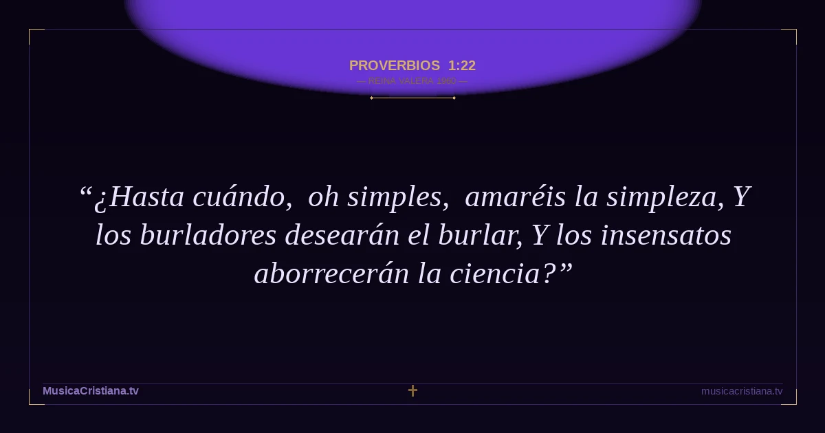 Proverbios 1:22 — Biblia Reina Valera 1960 — MusicaCristiana.tv