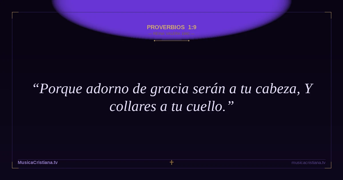 Proverbios 1:9 — Biblia Reina Valera 1960 — MusicaCristiana.tv