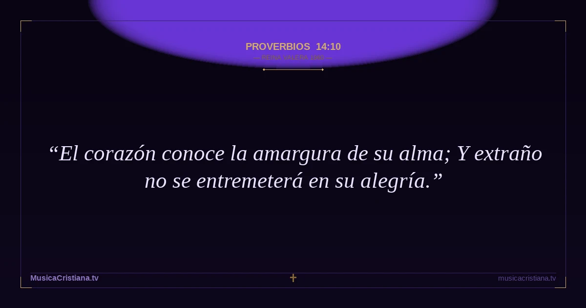 Proverbios 14:10 — Biblia Reina Valera 1960 — MusicaCristiana.tv