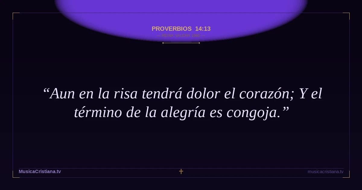 Proverbios 14:13 — Biblia Reina Valera 1960 — MusicaCristiana.tv