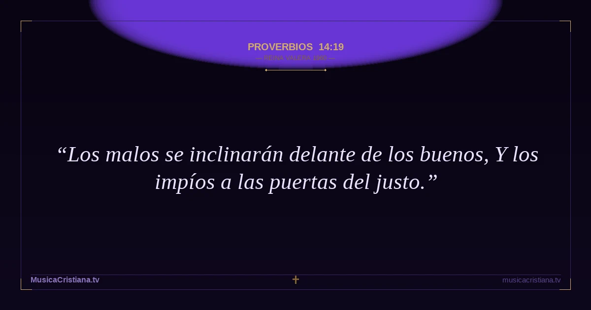 Proverbios 14:19 — Biblia Reina Valera 1960 — MusicaCristiana.tv