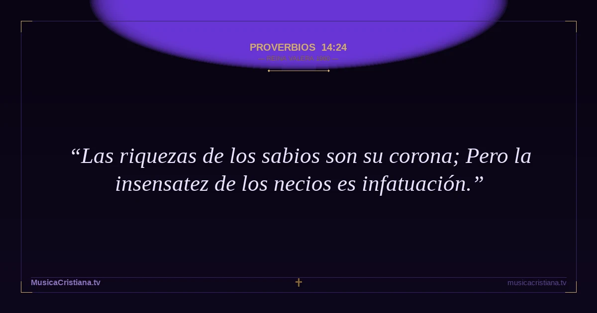 Proverbios 14:24 — Biblia Reina Valera 1960 — MusicaCristiana.tv
