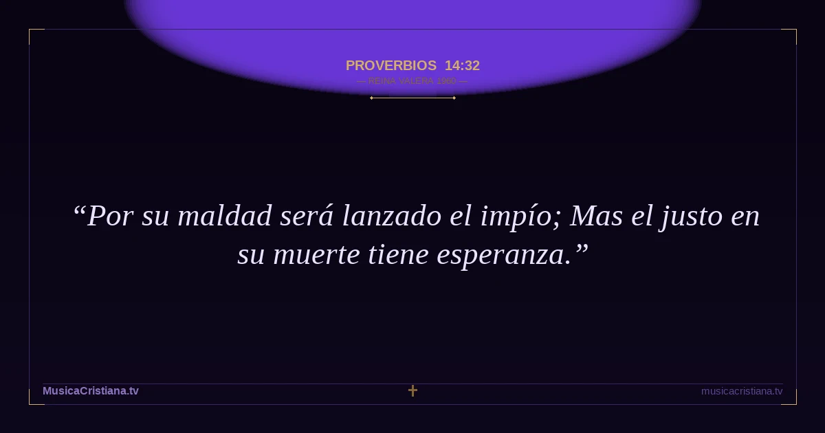 Proverbios 14:32 — Biblia Reina Valera 1960 — MusicaCristiana.tv