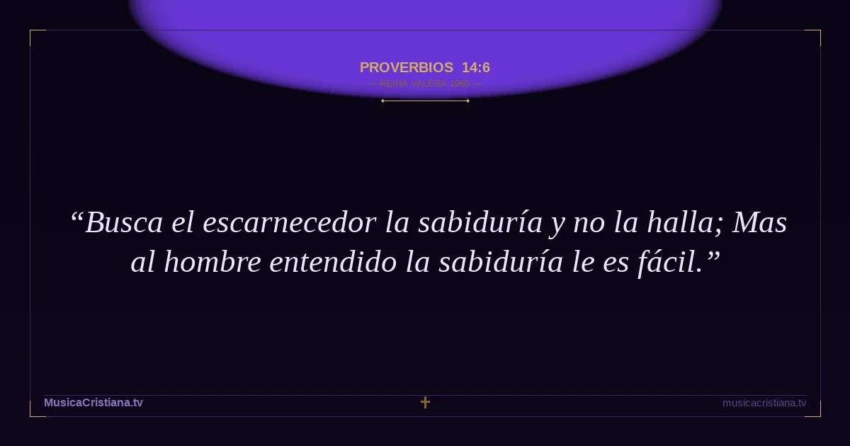 Proverbios 14:6 — Biblia Reina Valera 1960 — MusicaCristiana.tv