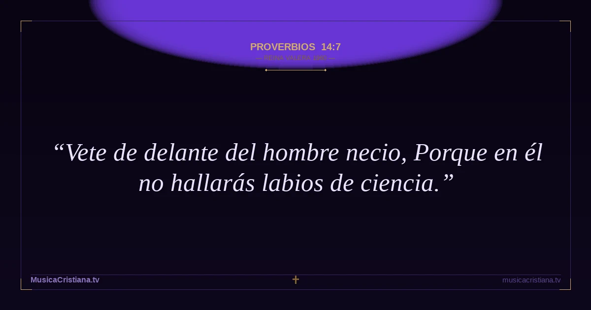 Proverbios 14:7 — Biblia Reina Valera 1960 — MusicaCristiana.tv