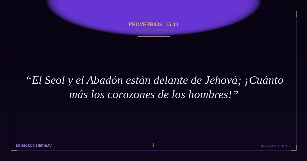 Proverbios 15:11 — Biblia Reina Valera 1960 — MusicaCristiana.tv