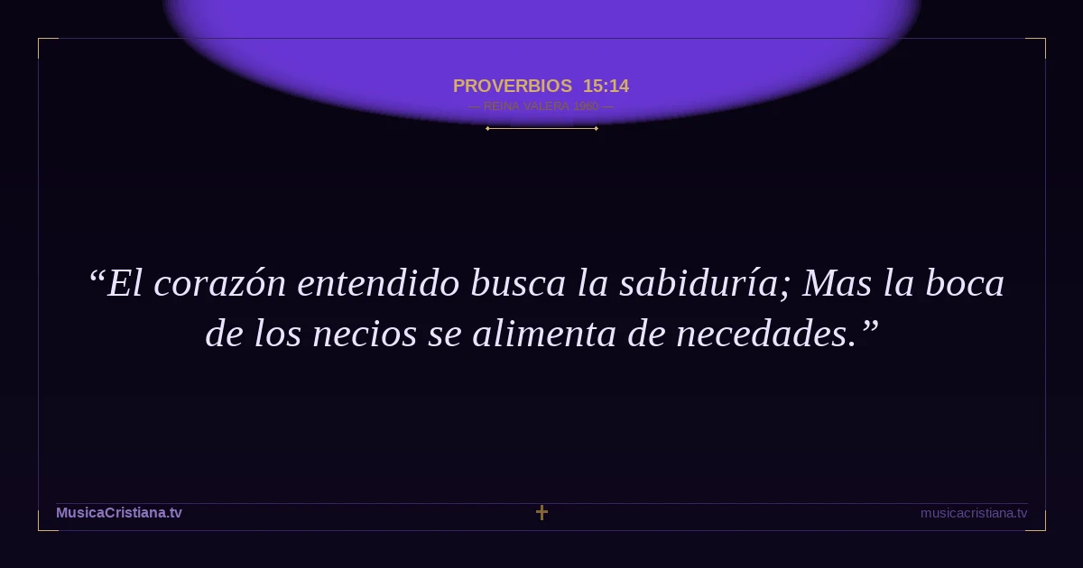 Proverbios 15:14 — Biblia Reina Valera 1960 — MusicaCristiana.tv