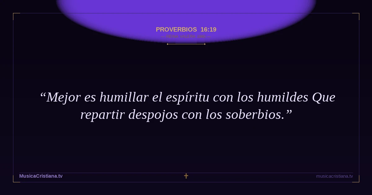 Proverbios 16:19 — Biblia Reina Valera 1960 — MusicaCristiana.tv