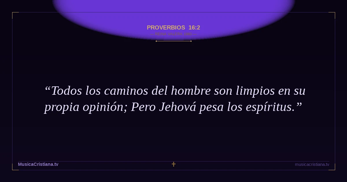 Proverbios 16:2 — Biblia Reina Valera 1960 — MusicaCristiana.tv