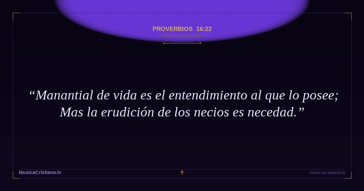 Proverbios 16:22 — Biblia Reina Valera 1960 — MusicaCristiana.tv