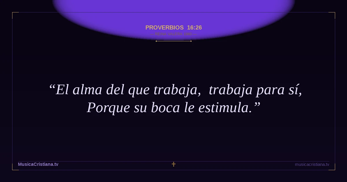 Proverbios 16:26 — Biblia Reina Valera 1960 — MusicaCristiana.tv