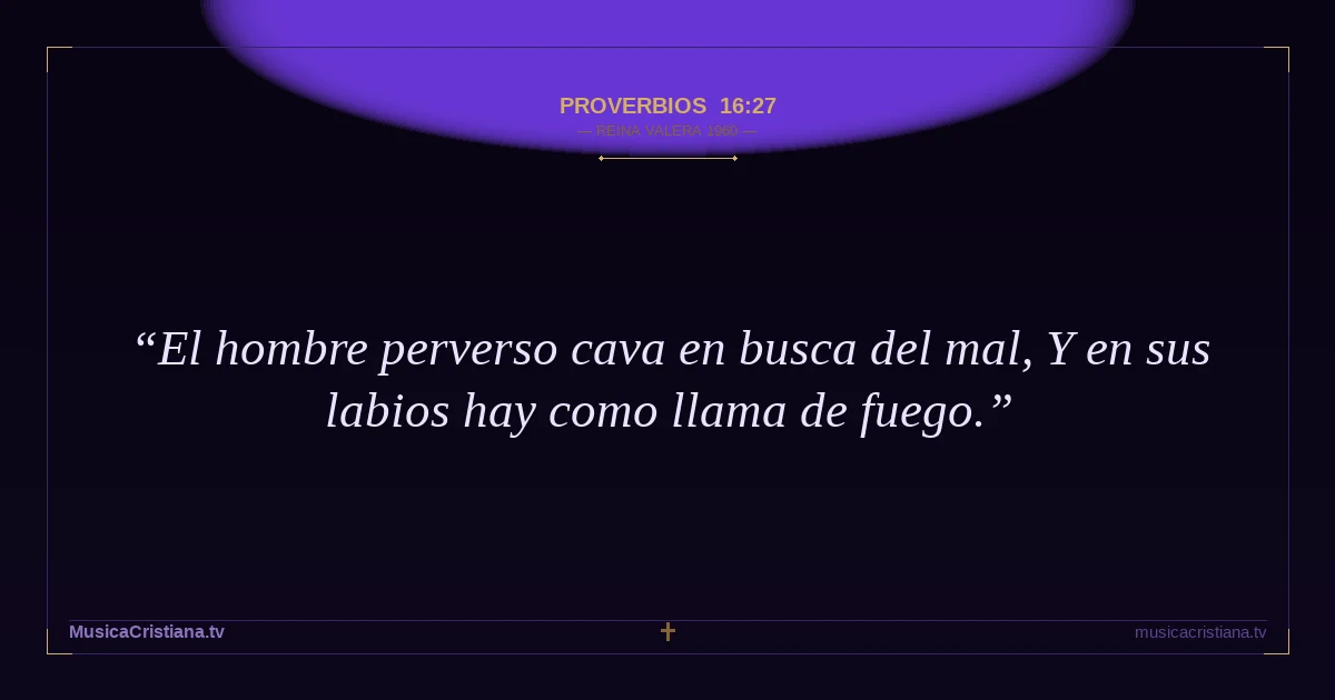 Proverbios 16:27 — Biblia Reina Valera 1960 — MusicaCristiana.tv