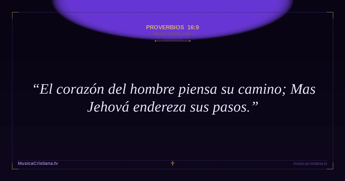 Proverbios 16:9 — Biblia Reina Valera 1960 — MusicaCristiana.tv
