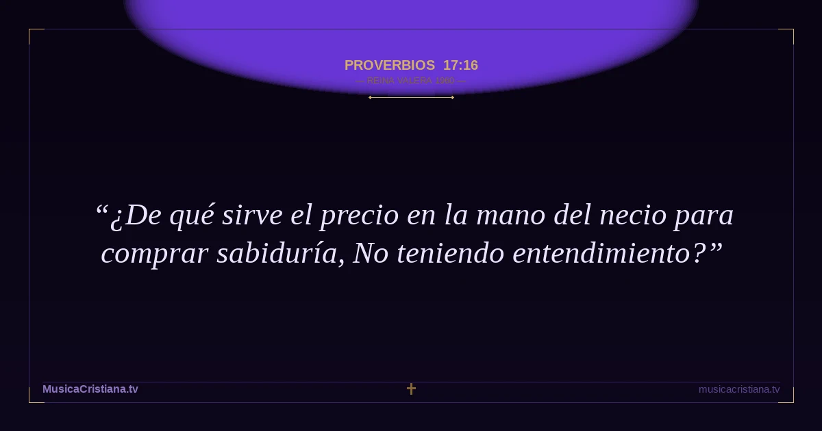Proverbios 17:16 — Biblia Reina Valera 1960 — MusicaCristiana.tv