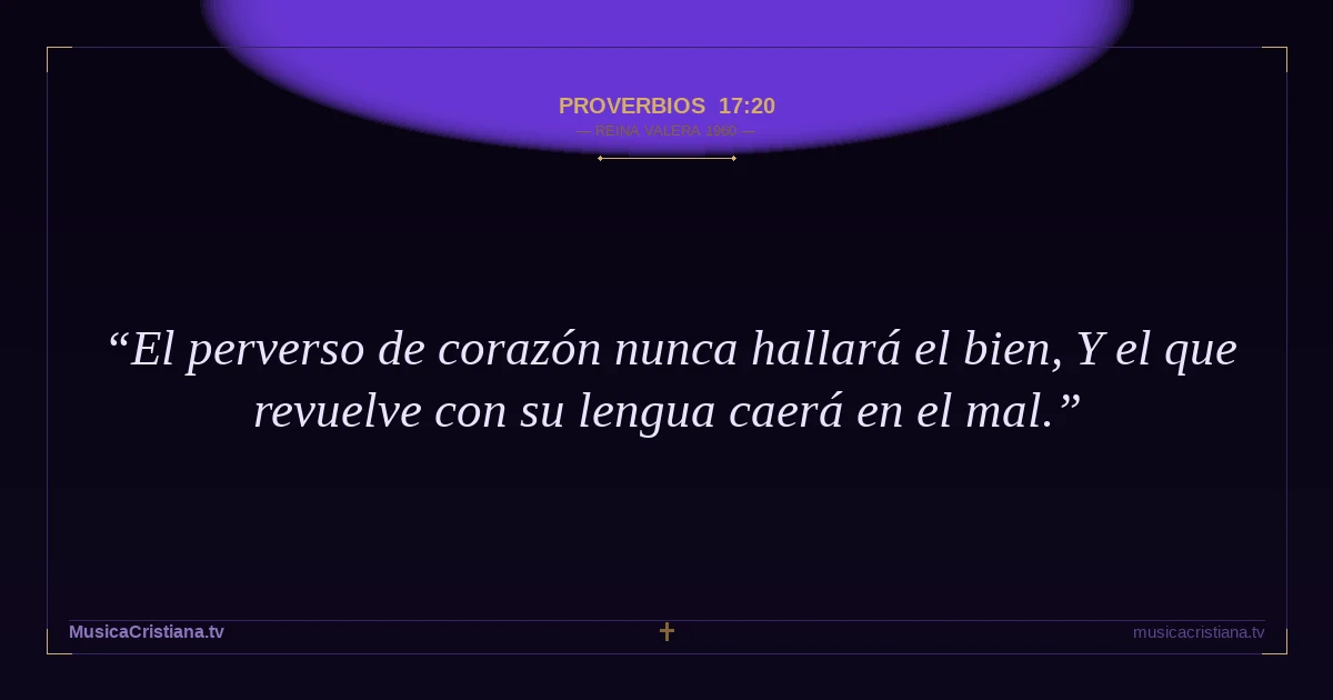 Proverbios 17:20 — Biblia Reina Valera 1960 — MusicaCristiana.tv
