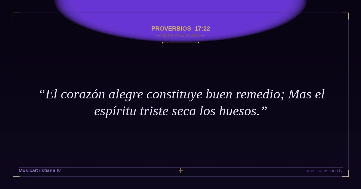 Proverbios 17:22 — Biblia Reina Valera 1960 — MusicaCristiana.tv