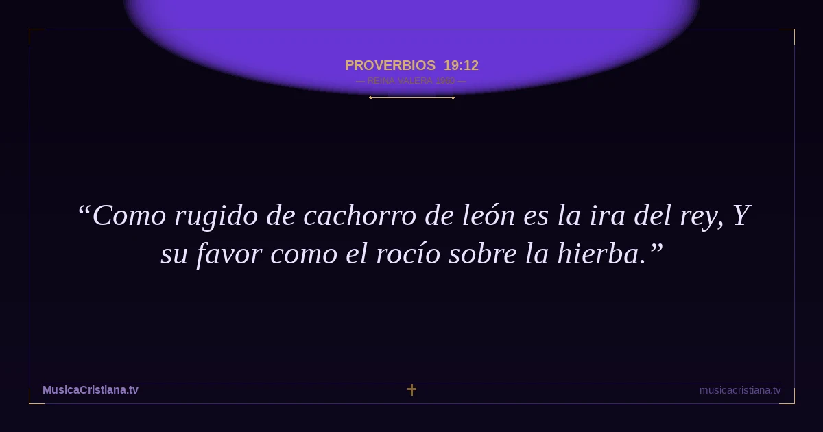 Proverbios 19:12 — Biblia Reina Valera 1960 — MusicaCristiana.tv