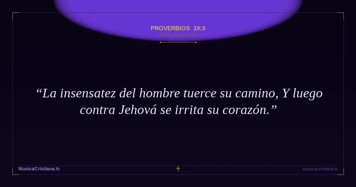 Proverbios 19:3 — Biblia Reina Valera 1960 — MusicaCristiana.tv