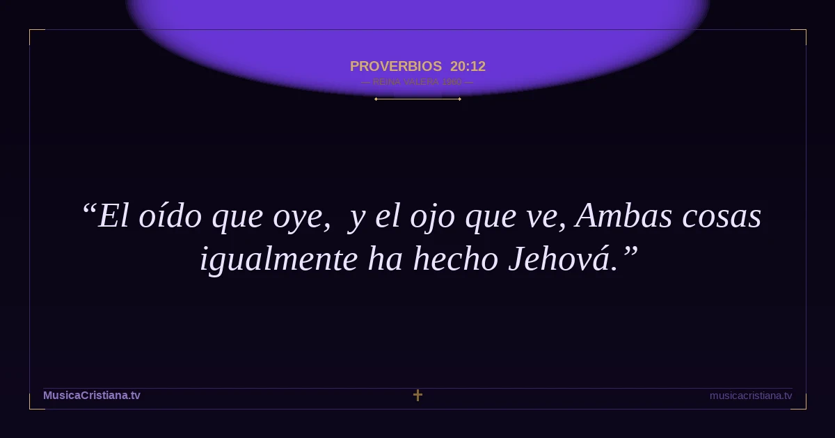 Proverbios 20:12 — Biblia Reina Valera 1960 — MusicaCristiana.tv