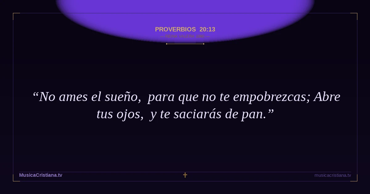 Proverbios 20:13 — Biblia Reina Valera 1960 — MusicaCristiana.tv
