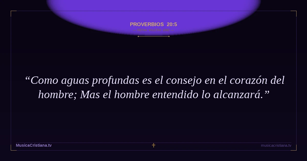 Proverbios 20:5 — Biblia Reina Valera 1960 — MusicaCristiana.tv